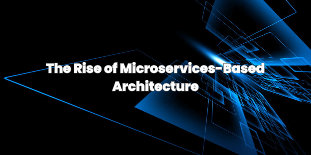 The Rise of Microservices-Based Architecture