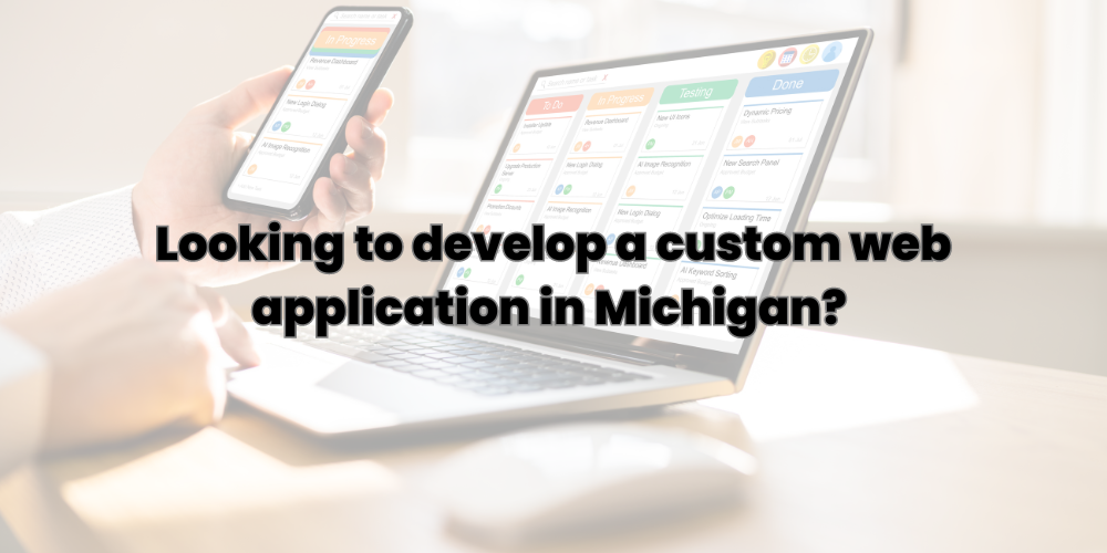 Looking to develop a custom web application in Michigan?