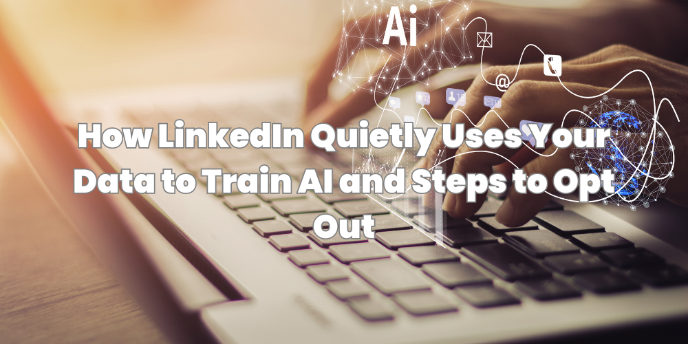 How LinkedIn Quietly Uses Your Data to Train AI and Steps to Opt Out