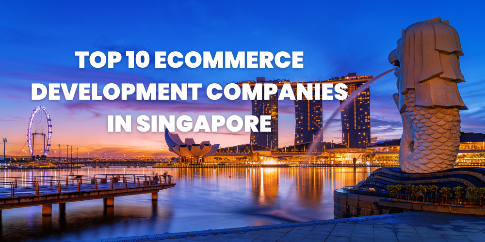 Top 10 Ecommerce Development Companies in Singapore