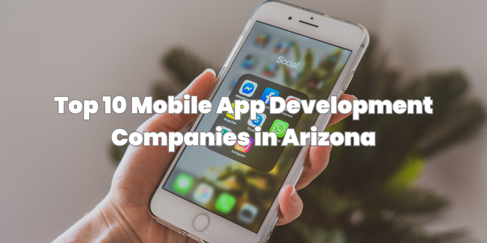 Top 10 Mobile App Development Companies in Arizona