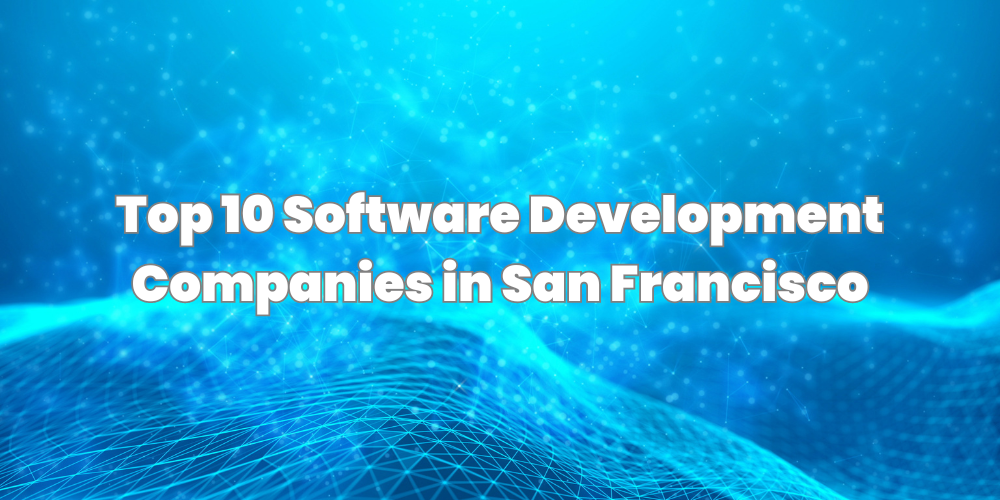 Top 10 Software Development Companies in San Francisco