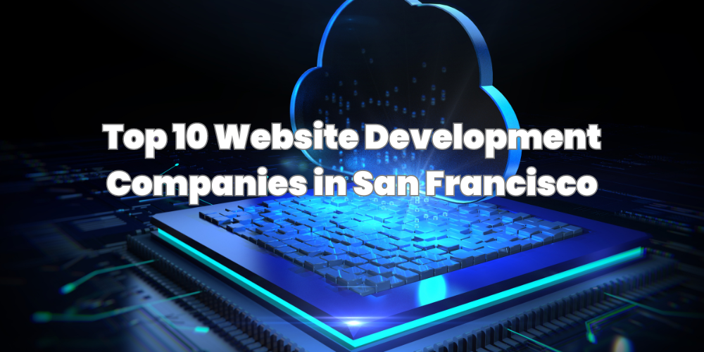 Top 10 Website Development Companies in San Francisco