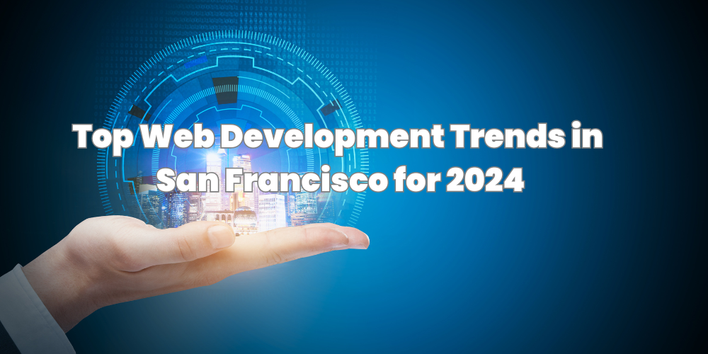 Top Web Development Trends in San Francisco for 2024