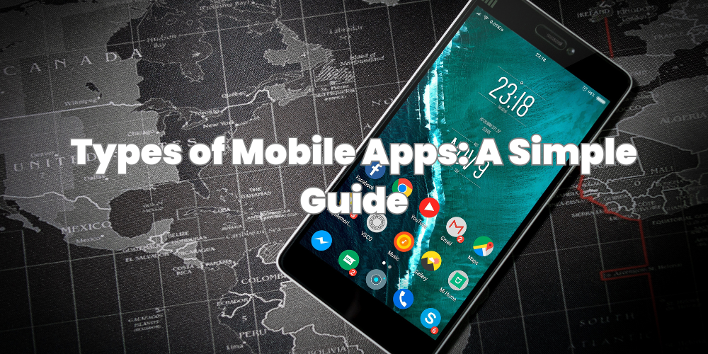 Types of Mobile Apps: A Simple Guide