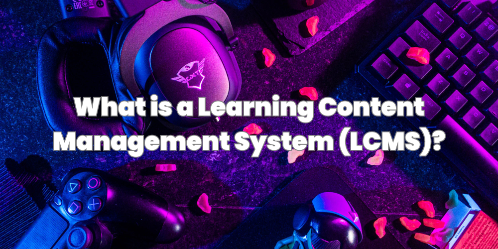 What is a Learning Content Management System (LCMS)?