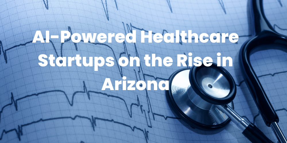 AI-Powered Healthcare Startups on the Rise in Arizona