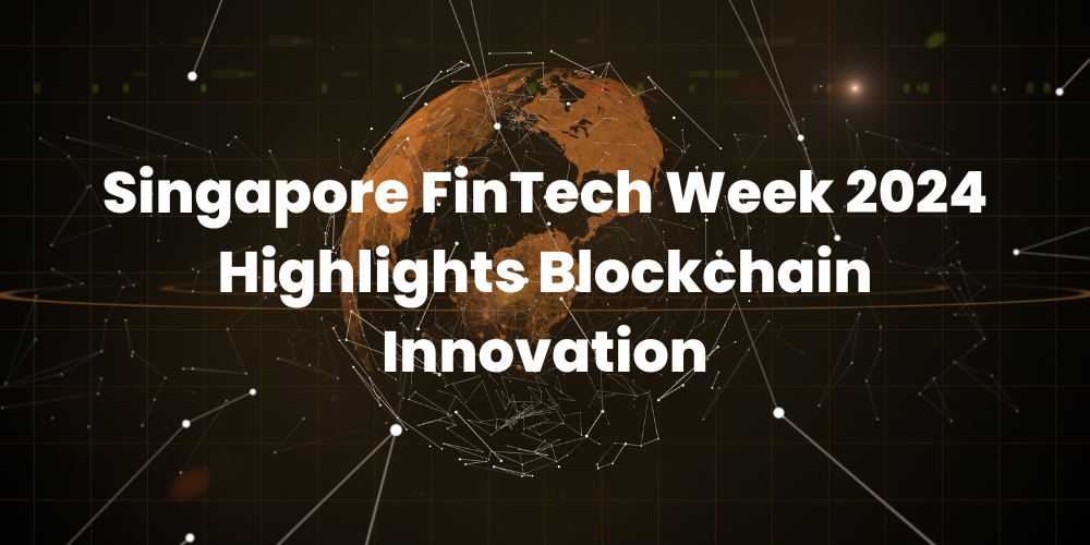 Singapore FinTech Week 2024 Highlights Blockchain Innovation