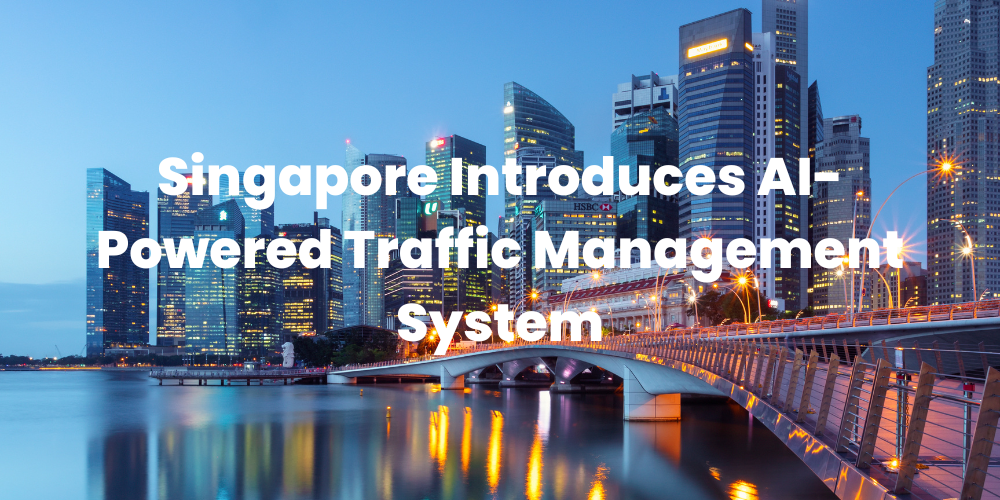 Singapore Introduces AI-Powered Traffic Management System