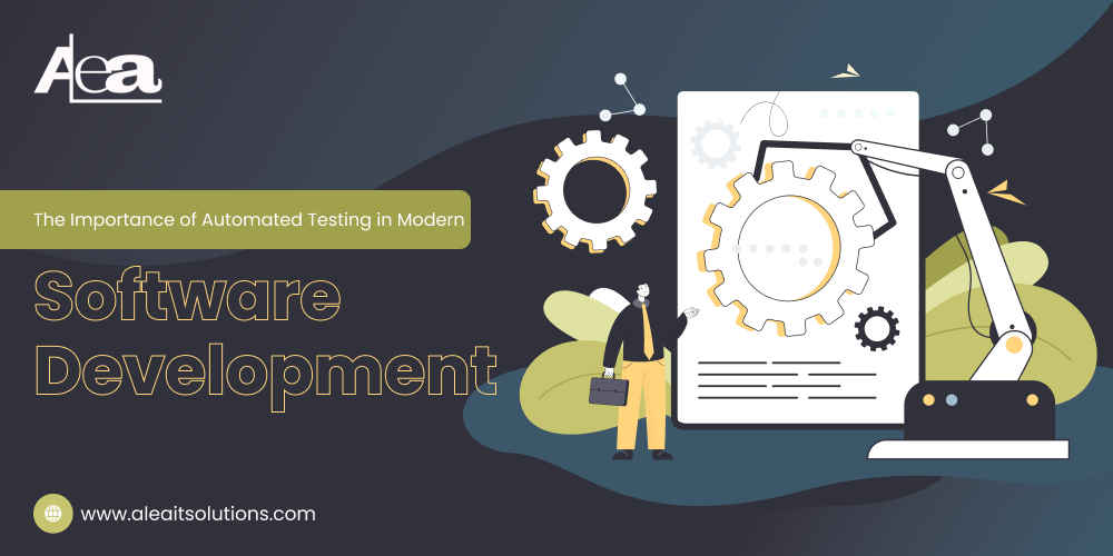 AleaIT Solutions The Importance of Automated Testing in Modern software development