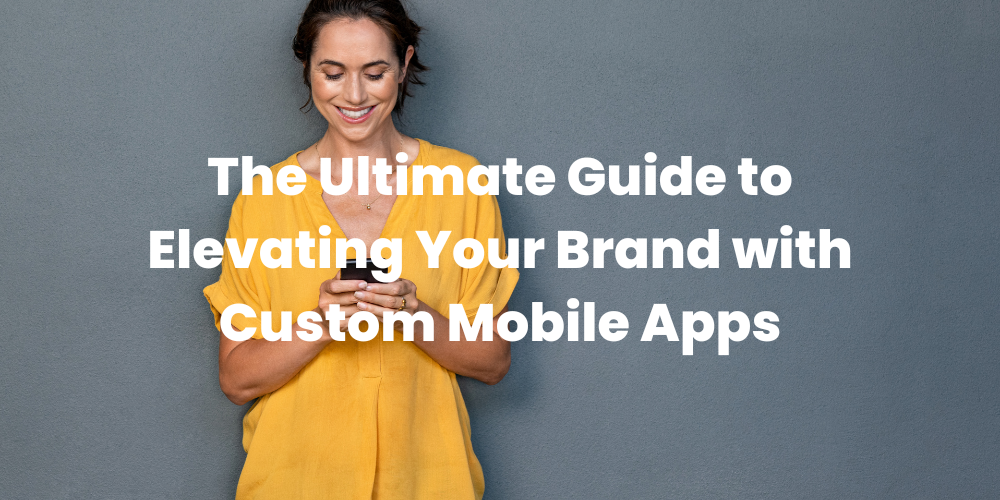 AleaIT Solutions The Ultimate Guide to Elevating Your Brand with Custom Mobile Apps