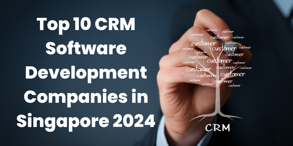 Top 10 CRM Software Development Companies in Singapore 2024