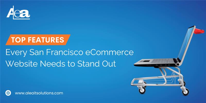 AleaIT Solutions Top Features for a Standout San Francisco eCommerce Website