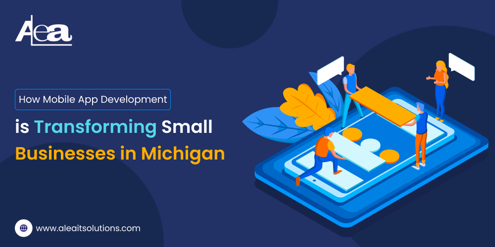 AleaIT Solutions How Mobile App Development is Transforming Small Businesses in Michigan