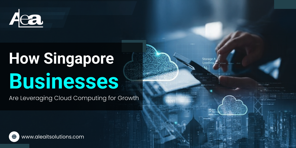 AleaIT Solutions How Singapore Businesses Are Leveraging Cloud Computing for Growth