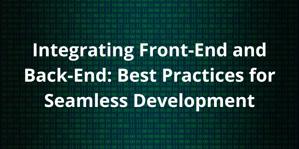 AleaIT Solutions Integrating Front-End and Back-End: Best Practices for Seamless Development