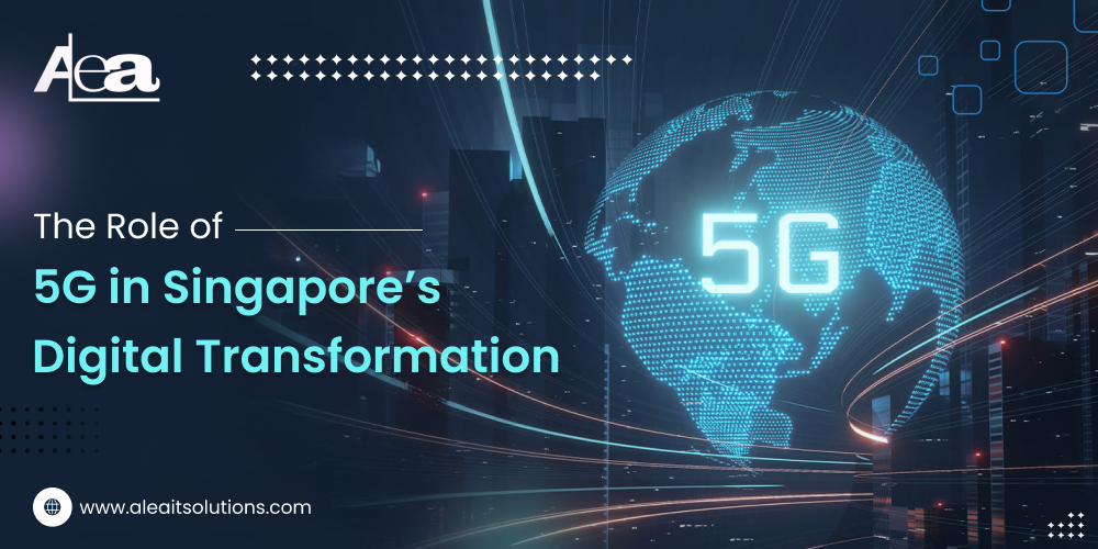 AleaIT Solutions The Role of 5G in Singapore’s Digital Transformation