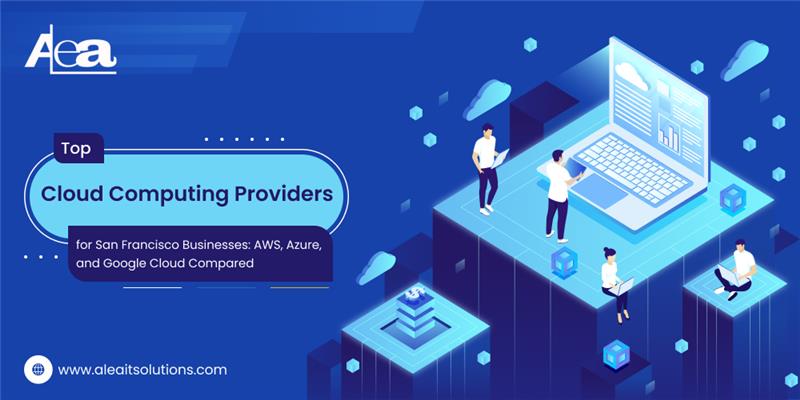 AleaIT Solutions Top Cloud Computing Providers for San Francisco Businesses_ AWS, Azure, and Google Cloud Compared