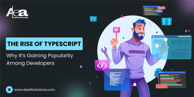 AleaIT Solutions The Rise of TypeScript: Why Developers are Embracing It