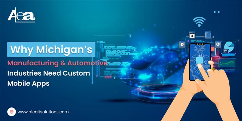 AleaIT solutions Why Michigan’s Automotive Industries Need Custom Mobile Apps