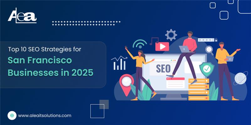 Top 10 SEO Strategies for San Francisco Businesses in 2025 | AleaIT Solutions